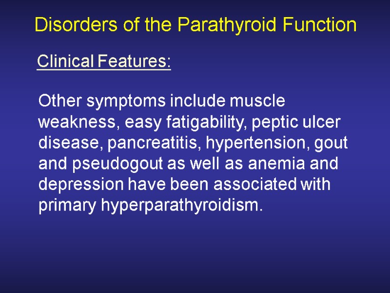 Disorders of the Parathyroid Function  Other symptoms include muscle weakness, easy fatigability, peptic